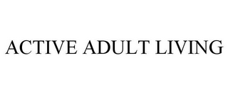 ACTIVE ADULT LIVING