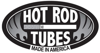 HOT ROD TUBES MADE IN AMERICA