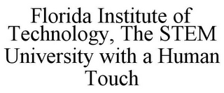 FLORIDA INSTITUTE OF TECHNOLOGY, THE STEM UNIVERSITY WITH A HUMAN TOUCH