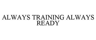 ALWAYS TRAINING ALWAYS READY