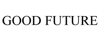 GOOD FUTURE