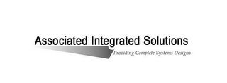 ASSOCIATED INTEGRATED SOLUTIONS PROVIDING COMPLETE SYSTEMS DESIGNS