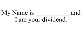 MY NAME IS __________ AND I AM YOUR DIVIDEND.