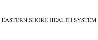 EASTERN SHORE HEALTH SYSTEM