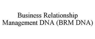 BUSINESS RELATIONSHIP MANAGEMENT DNA (BRM DNA)