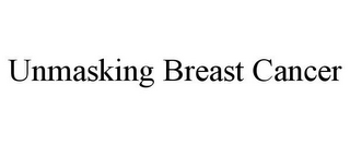 UNMASKING BREAST CANCER