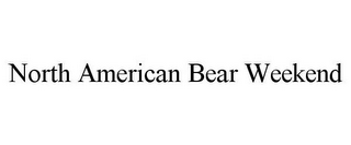 NORTH AMERICAN BEAR WEEKEND