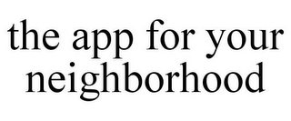 THE APP FOR YOUR NEIGHBORHOOD