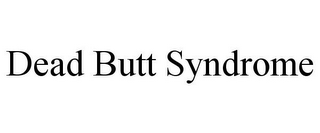 DEAD BUTT SYNDROME