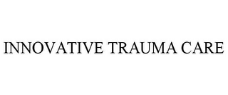 INNOVATIVE TRAUMA CARE