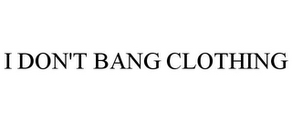 I DON'T BANG CLOTHING