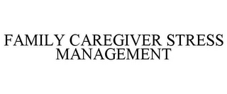 FAMILY CAREGIVER STRESS MANAGEMENT