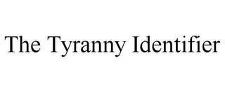 THE TYRANNY IDENTIFIER