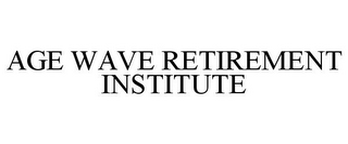 AGE WAVE RETIREMENT INSTITUTE