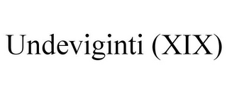 UNDEVIGINTI (XIX)