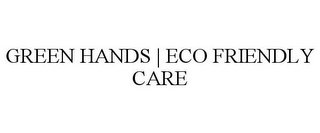 GREEN HANDS | ECO FRIENDLY CARE