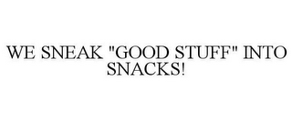 WE SNEAK "GOOD STUFF" INTO SNACKS!