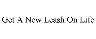 GET A NEW LEASH ON LIFE