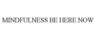 MINDFULNESS BE HERE NOW