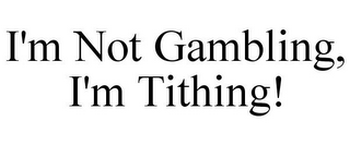 I'M NOT GAMBLING, I'M TITHING!