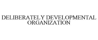 DELIBERATELY DEVELOPMENTAL ORGANIZATION