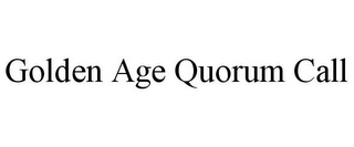 GOLDEN AGE QUORUM CALL