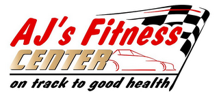 AJ'S FITNESS CENTER ON TRACK TO GOOD HEALTH