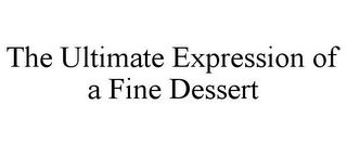 THE ULTIMATE EXPRESSION OF A FINE DESSERT