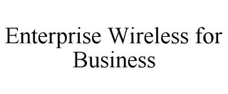 ENTERPRISE WIRELESS FOR BUSINESS