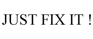 JUST FIX IT !