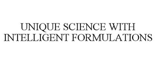 UNIQUE SCIENCE WITH INTELLIGENT FORMULATIONS