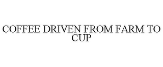 COFFEE DRIVEN FROM FARM TO CUP