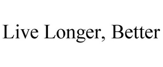 LIVE LONGER, BETTER