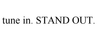 TUNE IN. STAND OUT.