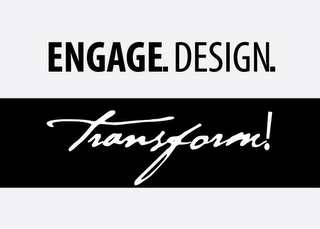 ENGAGE. DESIGN. TRANSFORM!