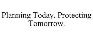 PLANNING TODAY. PROTECTING TOMORROW.