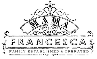 MAMA FRANCESCA FAMILY ESTABLISHED & OPERATED