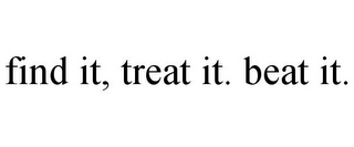 FIND IT, TREAT IT. BEAT IT.