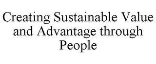 CREATING SUSTAINABLE VALUE AND ADVANTAGE THROUGH PEOPLE