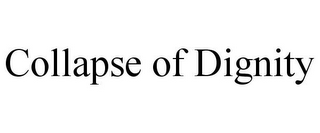 COLLAPSE OF DIGNITY