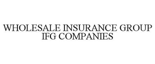 WHOLESALE INSURANCE GROUP IFG COMPANIES