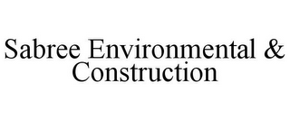 SABREE ENVIRONMENTAL & CONSTRUCTION