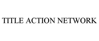 TITLE ACTION NETWORK