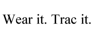 WEAR IT. TRAC IT.