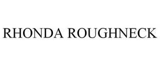 RHONDA ROUGHNECK