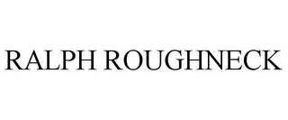 RALPH ROUGHNECK