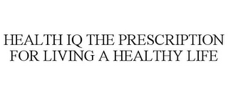 HEALTH IQ THE PRESCRIPTION FOR LIVING A HEALTHY LIFE