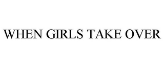 WHEN GIRLS TAKE OVER