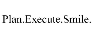 PLAN.EXECUTE.SMILE.