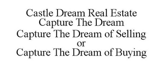 CASTLE DREAM REAL ESTATE CAPTURE THE DREAM CAPTURE THE DREAM OF SELLING OR CAPTURE THE DREAM OF BUYING